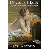 Doctor of Love: James Graham and His Celestial Bedby Lydia Syson
