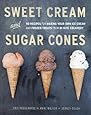 Sweet Cream and Sugar Cones: 90 Recipes for Making Your Own Ice Cream and Frozen Treats from Bi-Rite Creamery