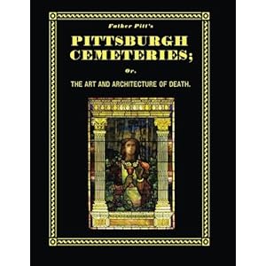 Father Pitt's Pittsburgh Cemeteries: The Art and Architecture of Death