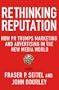 Rethinking Reputation: How PR Trumps Marketing and Advertising in the New Media World