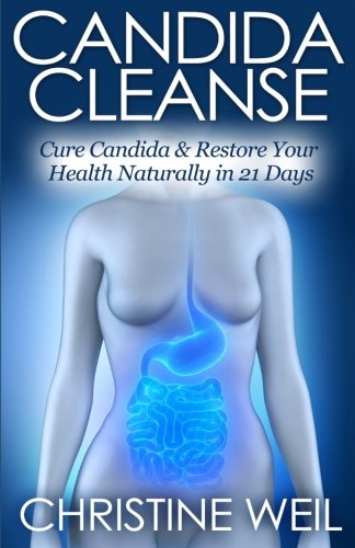 Candida Cleanse: Cure Candida & Restore Your Health Naturally in 21 Days (Natural Health & Natural Cures Series)