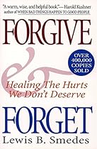 Forgive and Forget: Healing the Hurts We Don't Deserve Forgive and Forget: Healing the Hurts We Don't Deserve