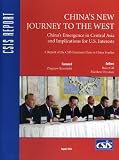 China's new journey to the West : China's emergence in Central Asia and implications for U.S. interests : a report of the CSIS Freeman Chair in China Studies