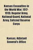 Kansas Casualties in the World War, 1917-1919; Regular Army, National Guard, National Army, Enlisted Reserve Corps