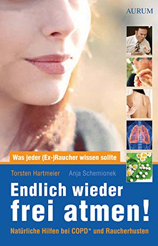 Endlich wieder frei atmen!: Was jeder (Ex-)Raucher wissen sollte. Natürliche Hilfen bei COPD* und Raucherhusten. (German Edition)