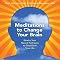 Meditations to Change Your Brain: Rewire Your Neural Pathways to Transform Your Life
