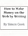 How to Make Money on the Web by Writing How to Make Money on the Web by Writing