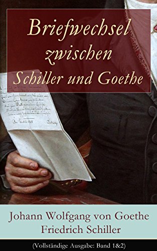 Briefwechsel zwischen Schiller und Goethe (Vollständige Ausgabe: Band 1&2): Korrespondenz in den Jahren 1794 bis 1805 (Literatur- und Kunstauffassung, ... und Zusammenarbeit) (German Edition)
