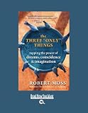 The Three Only Things (EasyRead Large Bold Edition): Tapping the Power of Dreams, Coincidence and Imagination