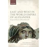 east and west in the world empire of alexander essays in honour of brian bosworth