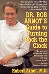 Dr. Bob Arnot's Guide to Turning Back the Clock (Dr. Bob Arnot's Guide to Turning Back the Clock Vol. 1)