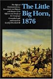 The Little Big Horn, 1876: The Official Communications, Documents and Reports