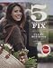  : 5 Ingredient Fix: Easy, Elegant, and Irresistible Recipes