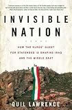 Invisible Nation: How the Kurds Quest for Statehood Is Shaping Iraq and the Middle East