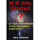 Et Si Dieu Existait ? Le R�cit Authentique D'une Incroyable Exp�rience.par Marc DORIAN