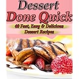 Dessert Done Quick40+ Fast, Easy, Delicious Dessert Recipes