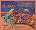 G Is for Grand Canyon : An Arizona Alphabet (Alphabet Series)
