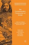 The communicative construction of Europe : cultures of political discourse, public sphere, and the Euro crisis
