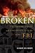 Broken: The Troubled Past and Uncertain Future of the FBI