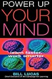 Power Up Your Mind: Learn Faster, Work Smarter