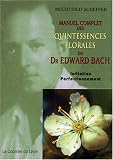 Manuel complet des Quintessences florales du Dr Edward Bach : Initiation - Perfectionnement