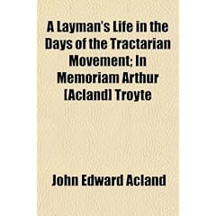 A Layman's Life in the Days of the Tractarian Movement; In Memoriam Arthur [Acland] Troyte