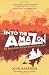 Into the Amazon: An Incredible Story of Survival in the Jungle