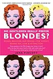 Do gentlemen really prefer blondes? : bodies, behavior and brains : the science behind sex, love, and attraction