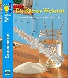 Die K&uuml;chen-Werkstatt: Spannende Experimente mit Zucker, Salz und Co - 
