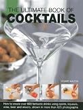 The ultimate book of cocktails : how to create over 600 fantastic drinks using spirits, liqueurs, wine, beer and mixers, shown in more than 825 photographs