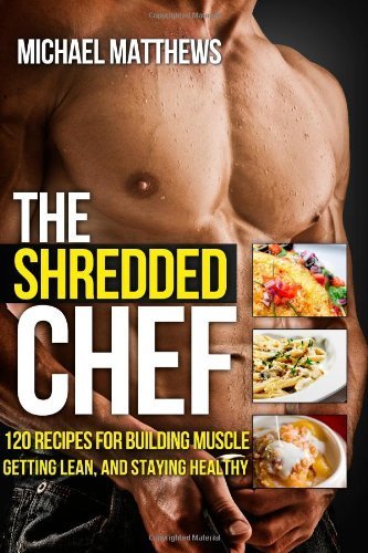 By Michael Matthews - The Shredded Chef: 115 Recipes for Building Muscle, Getting Lean, and Staying Healthy (Build Healthy Muscle Series) (1/31/12)