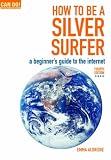 How to be a Silver Surfer: A Beginner's Guide to the Internet (Can Do! Computing for Beginners)