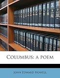 Columbus: a poem John Edward Howell