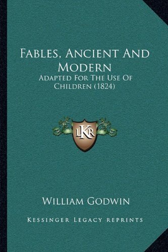 Fables, Ancient And Modern: Adapted For The Use Of Children (1824) by Godwin, William published by Kessinger Publishing, LLC (2010) [Paperback]