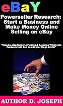 EBay Powerseller Research: Start a Business and Make Money Online Selling on eBay: Step-by-step Guide to Finding & Sourcing Wholesale Products that Sell on eBay for Mega Profit!