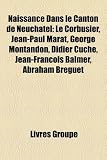 Produkt-Bild: Naissance Dans Le Canton de Neuch[tel: Le Corbusier, Jean-Paul Marat, George Montandon, Didier Cuche, Jean-Franois Balmer, Abraham Breguet