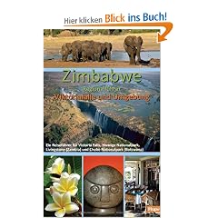 Zimbabwe Regionalf�hrer: Viktoriaf�lle und Umgebung: Ein Reisef�hrer f�r Victoria Falls, Hwange Nationalpark, Livingstone (Zambia) und Chobe Nationalpark (Botswana)