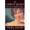The Unruly Queen: The Life of Queen Caroline