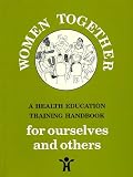 Women together : a health education training handbook for ourselves and others