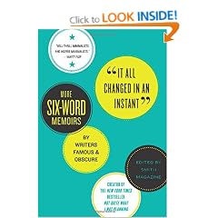 It All Changed In An Instant: More Six-Word Memoirs by Writers Famous & Obscure