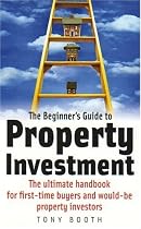 The Beginner's Guide to Property Investment: The Ultimate Handbook for First-time Buyers and Would-be Property Investors