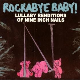 Rockabye Baby! Lullaby Renditions of Nine Inch Nails