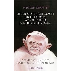 Lieber Gott, ich mach Dich fromm, wenn ich in den Himmel komm: Das Leben des Joseph Benedikt Ratzinger: Der gro�e Plan des Joseph Benedikt Ratzinger