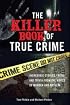 The Killer Book of True Crime: Incredible Stories, Facts and Trivia from the World of Murder and Mayhem