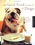 The Good Food Cookbook for Dogs: 50 Home-Cooked Recipes for the Health and Happiness of Your Canine Companion