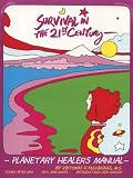 Survival in the 21st Century: Planetary Healers Manual