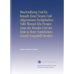 Beschreibung Und Gebrauch Einer Neuen Und Allgemeinen Eccliptischen Tafel Worauf Alle Finsternisse des Mondes Und der Erde in Ihrer Nat�rlichen Gestalt Vorgestellt Werden
