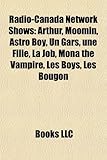 Radio-Canada Network Shows: Arthur, Moomin, Astro Boy, Un Gars, Une Fille, La Job, Mona the Vampire, Les Boys, Les Bougon-