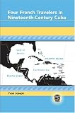 Four French Travelers in Nineteenth-Century Cuba (Caribbean Studies)