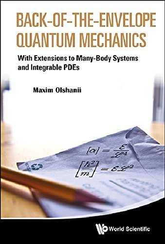 Back-of-the-Envelope Quantum Mechanics: With Extensions to Many-Body Systems and Integrable PDEs by Maxim Olshanii (2013) Hardcover